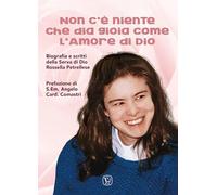 Non c'è niente che dia gioia come l'amore di Dio. Biografia e scritti della Serva di Dio Rossella Petrellese. Ediz. illustrata