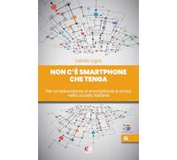 Non c'è smartphone che tenga. Per un'educazione a smartphone e social nella scuola italiana (Educazione e digitale)