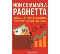 Non chiamarla paghetta: Guida alla libertà finanziaria per chi parte da 1.000 euro al mese: 2 (Finanza personale per principianti)