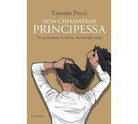 Non chiamatemi principessa. Tre generazioni di donne, una famiglia reale (Le vie della storia. Le vite)