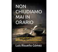 NON CHIUDIAMO MAI IN ORARIO: La psicologia dell'attaccamento a decisioni che non funzionano più