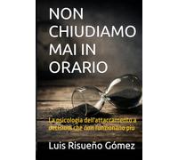 NON CHIUDIAMO MAI IN ORARIO: La psicologia dell'attaccamento a decisioni che non funzionano più