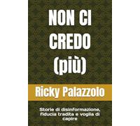 NON CI CREDO (più): Storie di disinformazione, fiducia tradita e voglia di capire (Confusi Stressati e Connessi)