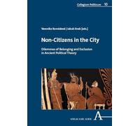 Non-Citizens in the City: Dilemmas of Belonging and Exclusion in Ancient Political Theory: 10