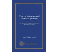 Non-co-operation and the bread problem: The first lecture of a series delivered to Calcutta University