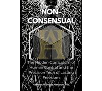 NON-CONSENSUAL: The Secret Science of Human Programming and the Precision Tech of Freedom