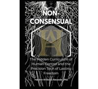 NON-CONSENSUAL: The Secret Science of Human Programming and the Precision Tech of Freedom