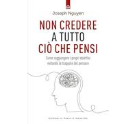 Non credere a tutto ciò che pensi. Come raggiungere i propri obiettivi evitando le trappole del pensare (Salute e benessere)