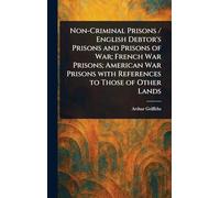 Non-Criminal Prisons / English Debtor's Prisons and Prisons of War; French War Prisons; American War Prisons With References to Those of Other Lands