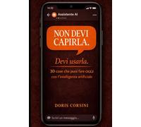 Non devi capirla. Devi usarla. 30 cose che puoi fare OGGI con l'intelligenza artificiale (AI Pratica)