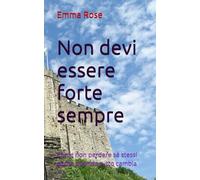 Non devi essere forte sempre: Come non perdere sé stessi anche quando tutto cambia