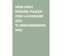Non devi essere pazzo per lavorare qui. Ti insegneremo noi. - Taccuino divertente per appunti e idee | Quaderno simpatico da ufficio: Taccuino ... amici e amiche | Umorismo da ufficio