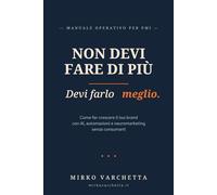 Non devi fare di Più. Devi farlo meglio.: Come far crescere il tuo brand con AI, automazioni e neuromarketing senza consumarti