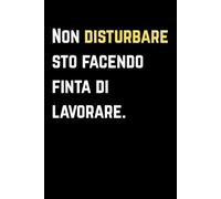 Non disturbare sto facendo finta di lavorare: Quaderno per appunti a righe divertente - Perfetto come regalo sarcastico per colleghi, amici o te stesso.