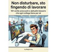 Non disturbare, sto fingendo di lavorare: 101 verità scioccanti e abitudini bizzarre che ogni collega tiene per sé | Regalo divertente e ironico per colleghi di lavoro
