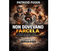 NON DOVEVANO FARCELA: Cronache di uomini e donne che hanno disobbedito al destino