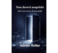Non dovevi scoprirlo: Un thriller psicologico italiano di suspense e mistero che ti trascina tra segreti, mente e verità nascoste