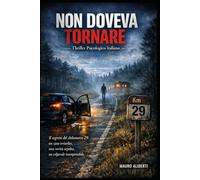 NON DOVEVI TORNARE: Thriller psicologico italiano: il segreto del chilometro 29 - un caso irrisolto, una verità sepolta, un colpevole insospettabile