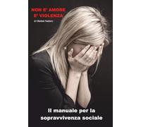 Non è Amore è Violenza: Il Manuale per la sopravvivenza sociale