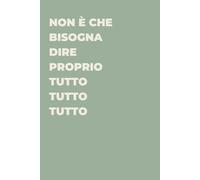 Non è che bisogna dire proprio tutto tutto tutto - Taccuino divertente per appunti e idee | Quaderno simpatico da ufficio: Taccuino divertente per ... amici e amiche | Umorismo da ufficio