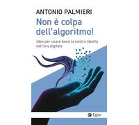 Non è colpa dell'algoritmo! Idee per usare bene la nostra libertà nell’era digitale (Cultura e società)