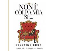 Non è colpa mia se...| Coloring book: Libro da colorare per adulti con frasi ironiche, illustrazioni glamour e lettering da colorare. Per donne che si fidano del proprio valore.