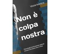 Non è colpa nostra: Monologhi ironicamente spietati sul poco di umano che ci resta