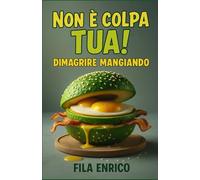 Non è colpa Tua!: Dimagrire mangiando (Siamo Semplicemente Perfetti)