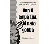 Non è colpa tua, sei nato gobbo: Manuale semiserio per accettare la tua juventinità