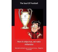 Non è colpa tua, sei nato milanista: Manuale semiserio per accettare la tua... Eleganza Scomoda ("Non è Colpa Tua": Il Calcio, la Passione e le Risate)