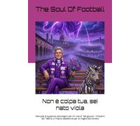 Non è colpa tua, sei nato viola: Manuale di supporto psicologico per chi vive di "bel giuoco", rimpianti del 1982 e un'insana ossessione per la maglia ... Tua": Il Calcio, la Passione e le Risate)