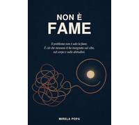 NON È FAME: Il problema non è solo la fame. E ciò che nessuno ti ha insegnato sul cibo, sul corpo e sulle abitudini.