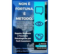 NON È FORTUNA, È METODO: Le regole, le risposte e le tecniche psicologiche per farti assumere