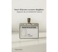 Non è il lavoro a essere sbagliato: Appunti da un ambiente tossico (HYD Series)