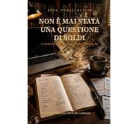 Non È Mai Stata Una Questione Di Soldi: 21 verità che governano silenziosamente la tua vita (Edizione in Italiano)