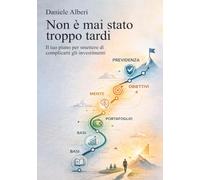 Non è mai stato troppo tardi: Il tuo piano per smettere di complicarti gli investimenti