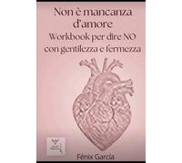 Non è mancanza d'amore: Workbook per dire NO con gentilezza e firmezza