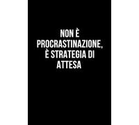 Non è procrastinazione, è strategia di attesa.: Taccuino per appunti. Quaderno divertente per un collega, amico, amica. Umorismo da ufficio.