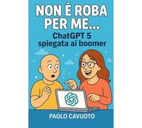 Non è roba per me... Chatgpt5 spiegata ai boomer (Intelligenza artificiale per tutti)
