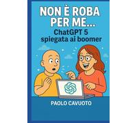 Non è roba per me... Chatgpt5 spiegata ai boomer (Intelligenza artificiale per tutti)