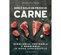 Non è solo un pezzo di carne. Sceglierla, cucinarla e mangiarla in modo consapevole (Sapori e fantasia)