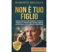NON È TUO FIGLIO (NÉ TUO NIPOTE): Guida pratica alla sicurezza digitale per Senior e Famiglie contro le Truffe dell’Intelligenza Artificiale, Voci ... (Senior e Truffe Telefoniche e Informatiche)