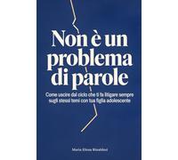 Non è un problema di parole: Come uscire dal ciclo dei conflitti ripetuti con le figlie adolescenti