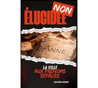 NON ÉLUCIDÉE La Ville aux Prénoms Effacés: Un thriller psychologique et fantastique, sombre, humain et inoubliable, où chaque prénom devient un combat.