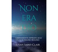 Non era Dio: Liberamente ispirato agli studi di Mauro Biglino