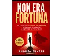 NON ERA FORTUNA: COME SUPERARE LA SINDROME DELL'IMPOSTORE, RICONOSCERE IL TUO VALORE E SMETTERE DI SENTIRTI UN BLUFF