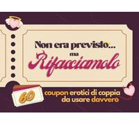 Non Era Previsto... ma Rifacciamolo: 60 Coupon Erotici di Coppia. Da Usare Davvero.