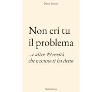 NON ERI TU IL PROBLEMA ...e altre 99 verità che nessuno ti ha detto
