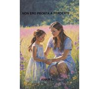 Non ero pronta a perderti: Una figlia, una madre, una promessa d'amore oltre la vita