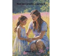 Non ero pronta a perderti.: Una figlia, una madre, una promessa d'amore oltre la vita.